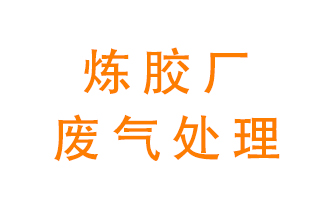 煉膠廠廢氣怎么處理？